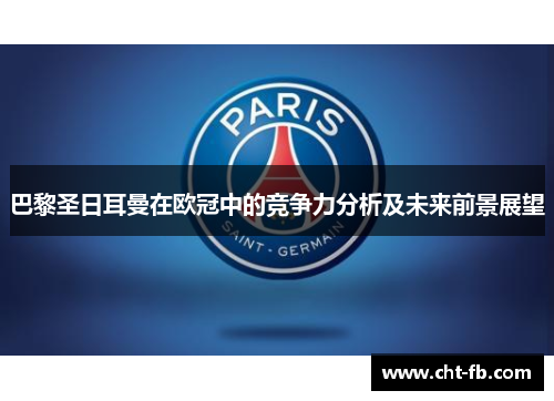 巴黎圣日耳曼在欧冠中的竞争力分析及未来前景展望