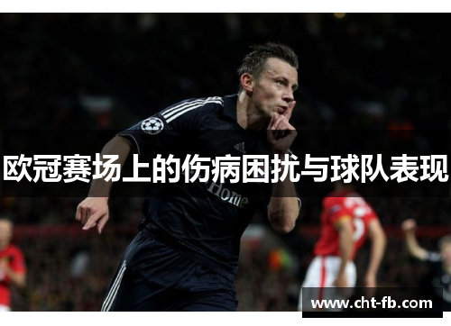 欧冠赛场上的伤病困扰与球队表现