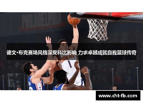 德文·布克赛场风格深受科比影响 力求卓越成就自我篮球传奇