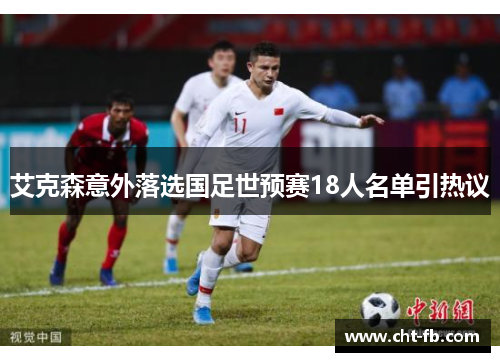 艾克森意外落选国足世预赛18人名单引热议