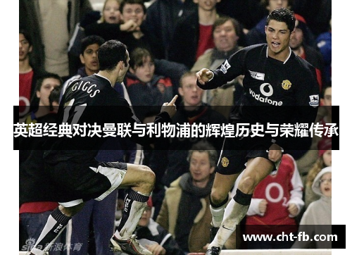 英超经典对决曼联与利物浦的辉煌历史与荣耀传承