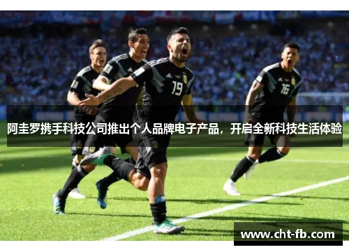 阿圭罗携手科技公司推出个人品牌电子产品，开启全新科技生活体验