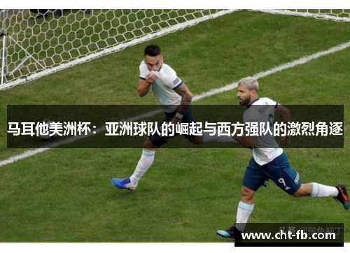 马耳他美洲杯：亚洲球队的崛起与西方强队的激烈角逐