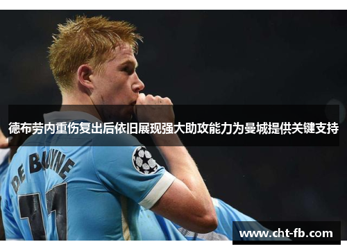 德布劳内重伤复出后依旧展现强大助攻能力为曼城提供关键支持 德布劳内重伤复出后依旧展现强大助攻能力为曼城提供关键支持