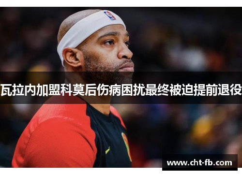 瓦拉内加盟科莫后伤病困扰最终被迫提前退役 瓦拉内加盟科莫后伤病困扰最终被迫提前退役