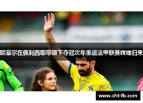 欧塞尔在佩利西耶带领下夺冠次年重返法甲联赛辉煌归来